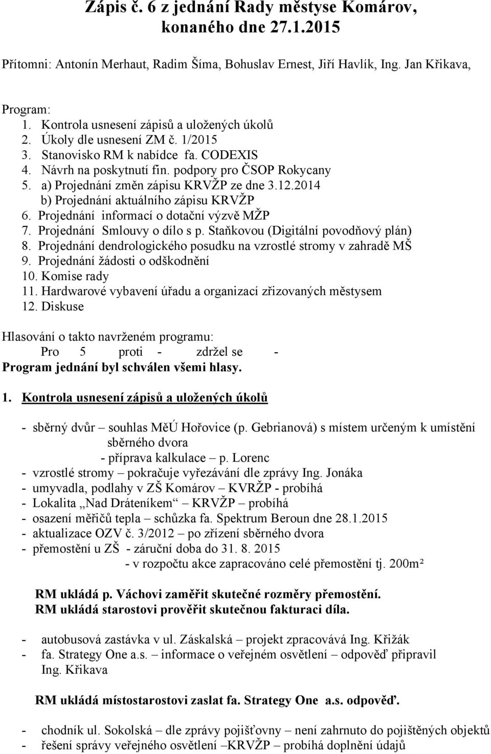 a) Projednání změn zápisu KRVŽP ze dne 3.12.2014 b) Projednání aktuálního zápisu KRVŽP 6. Projednání informací o dotační výzvě MŽP 7. Projednání Smlouvy o dílo s p.