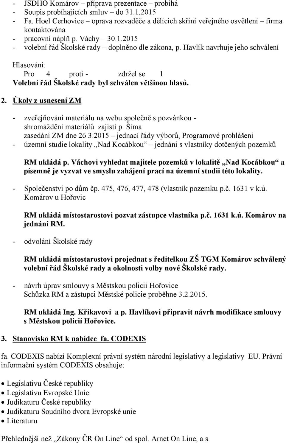 Úkoly z usnesení ZM - zveřejňování materiálu na webu společně s pozvánkou - shromáždění materiálů zajistí p. Šíma zasedání ZM dne 26.3.