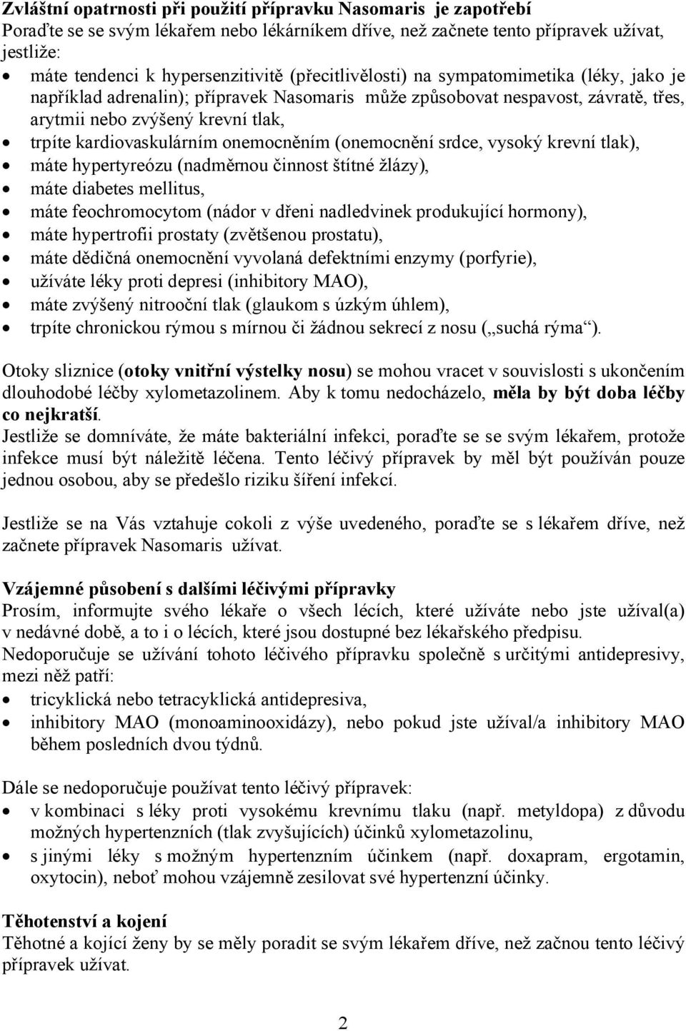 onemocněním (onemocnění srdce, vysoký krevní tlak), máte hypertyreózu (nadměrnou činnost štítné žlázy), máte diabetes mellitus, máte feochromocytom (nádor v dřeni nadledvinek produkující hormony),