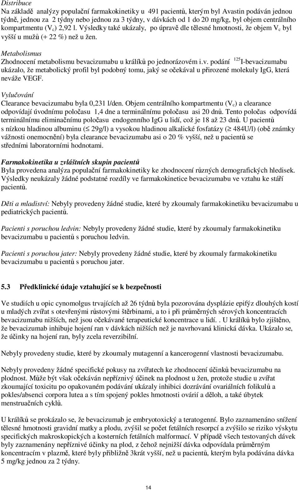 Metabolismus Zhodnocení metabolismu bevacizumabu u králíků po jednorázovém i.v. podání 125 I-bevacizumabu ukázalo, že metabolický profil byl podobný tomu, jaký se očekával u přirozené molekuly IgG, která neváže VEGF.