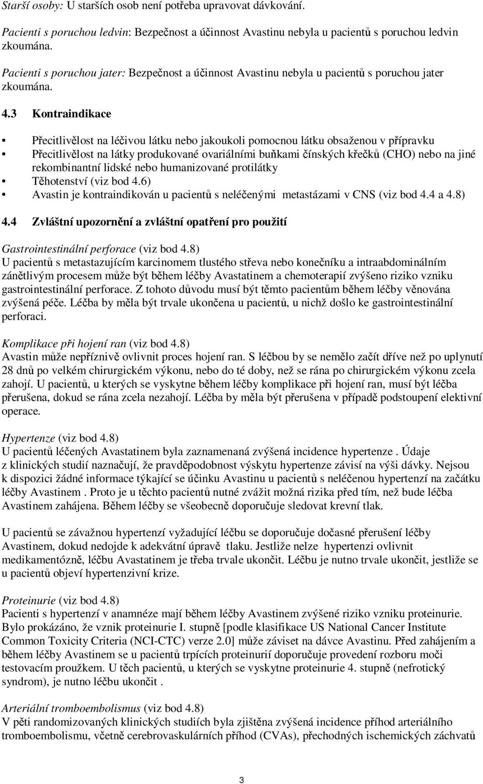 3 Kontraindikace Přecitlivělost na léčivou látku nebo jakoukoli pomocnou látku obsaženou v přípravku Přecitlivělost na látky produkované ovariálními buňkami čínských křečků (CHO) nebo na jiné
