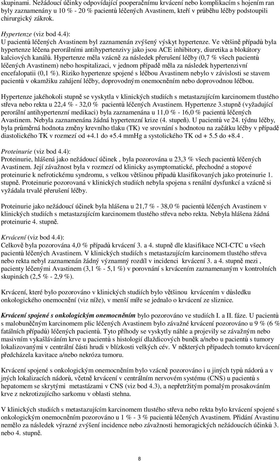 Hypertenze (viz bod 4.4): U pacientů léčených Avastinem byl zaznamenán zvýšený výskyt hypertenze.