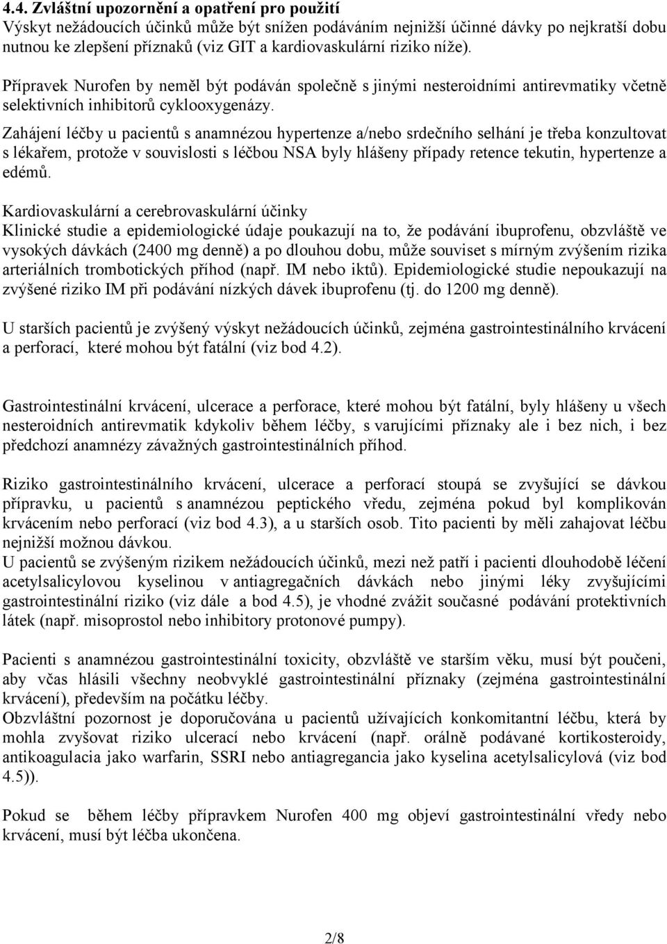 Zahájení léčby u pacientů s anamnézou hypertenze a/nebo srdečního selhání je třeba konzultovat s lékařem, protože v souvislosti s léčbou NSA byly hlášeny případy retence tekutin, hypertenze a edémů.