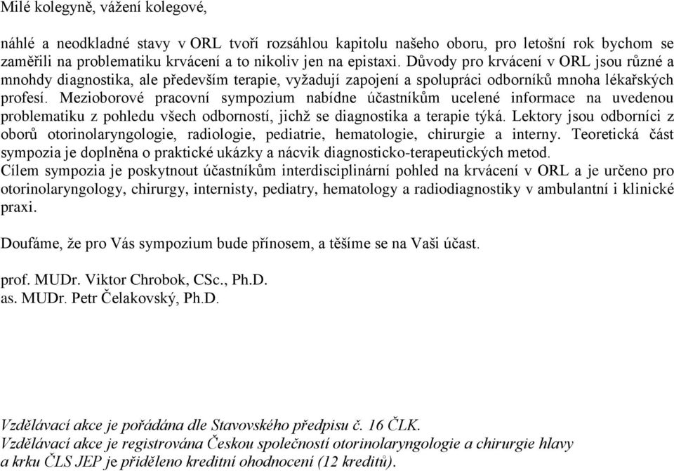 Mezioborové pracovní sympozium nabídne účastníkům ucelené informace na uvedenou problematiku z pohledu všech odborností, jichž se diagnostika a terapie týká.