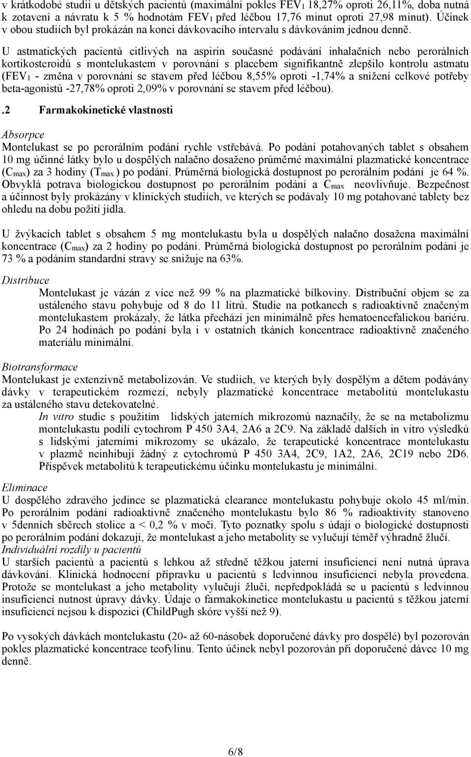 U astmatických pacientů citlivých na aspirin současné podávání inhalačních nebo perorálních kortikosteroidů s montelukastem v porovnání s placebem signifikantně zlepšilo kontrolu astmatu (FEV1 -