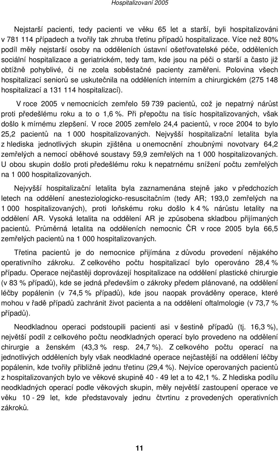 či ne zcela soběstačné pacienty zaměřeni. Polovina všech hospitalizací seniorů se uskutečnila na odděleních interním a chirurgickém (275 148 hospitalizací a 131 114 hospitalizací).