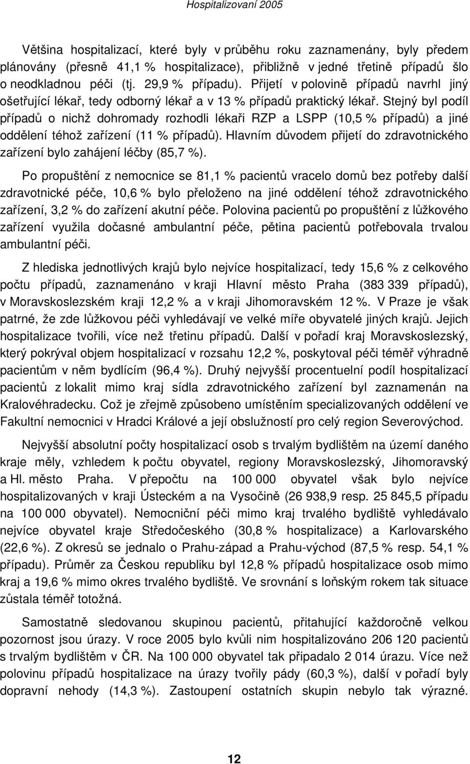 Stejný byl podíl případů o nichž dohromady rozhodli lékaři RZP a LSPP (10,5 % případů) a jiné oddělení téhož zařízení (11 % případů).