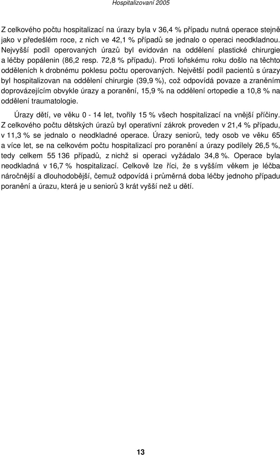Proti loňskému roku došlo na těchto odděleních k drobnému poklesu počtu operovaných.