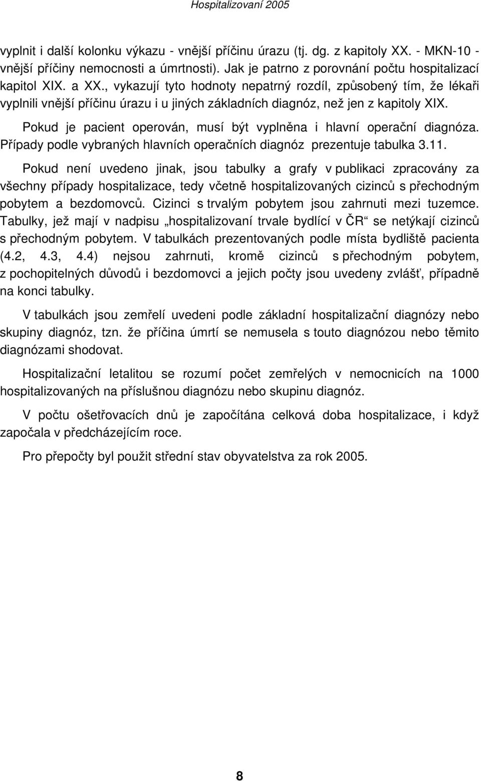 Pokud je pacient operován, musí být vyplněna i hlavní operační diagnóza. Případy podle vybraných hlavních operačních diagnóz prezentuje tabulka 3.11.