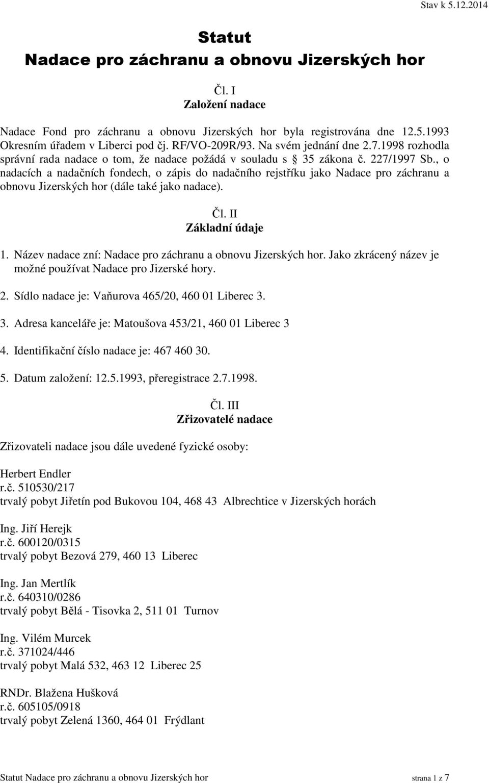 , o nadacích a nadačních fondech, o zápis do nadačního rejstříku jako Nadace pro záchranu a obnovu Jizerských hor (dále také jako nadace). Čl. II Základní údaje 1.