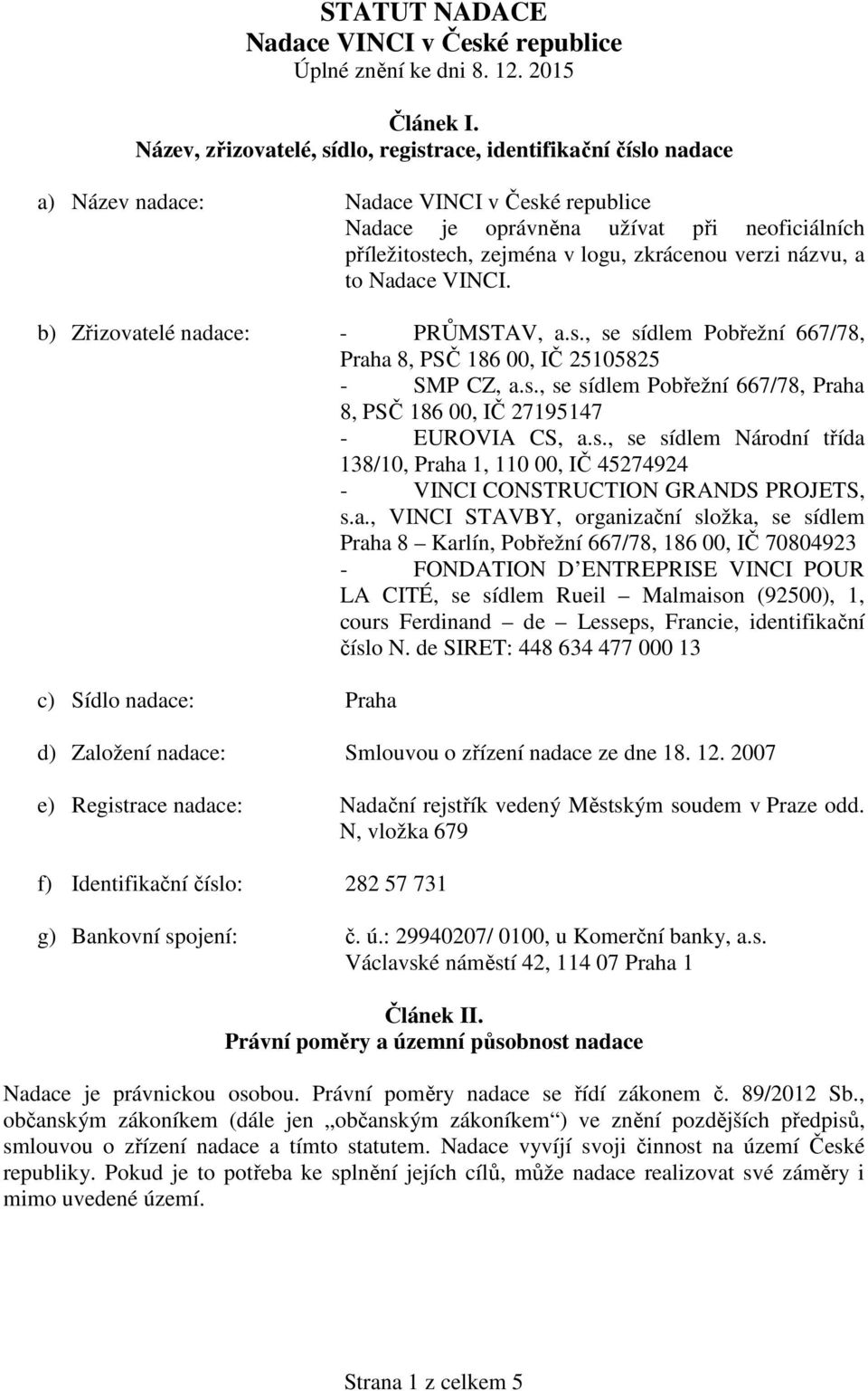 VINCI. b) Zřizovatelé nadace: - PRŮMSTAV, a.s., se sídlem Pobřežní 667/78, Praha 8, PSČ 186 00, IČ 25105825 - SMP CZ, a.s., se sídlem Pobřežní 667/78, Praha 8, PSČ 186 00, IČ 27195147 - EUROVIA CS, a.