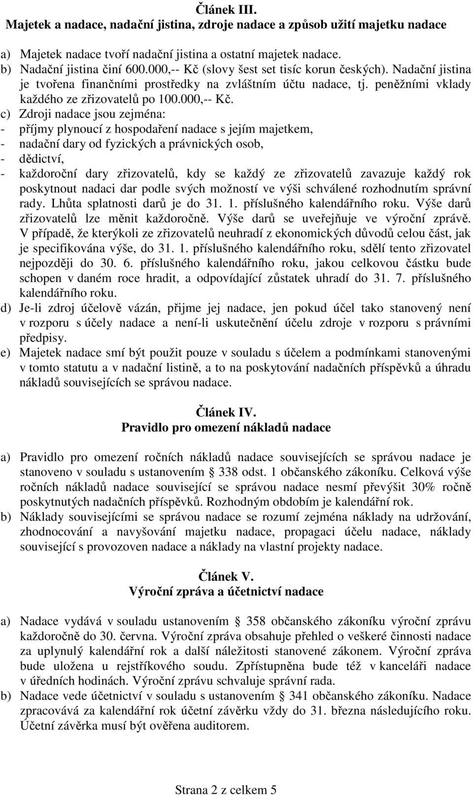 (slovy šest set tisíc korun českých). Nadační jistina je tvořena finančními prostředky na zvláštním účtu nadace, tj. peněžními vklady každého ze zřizovatelů po 100.000,-- Kč.