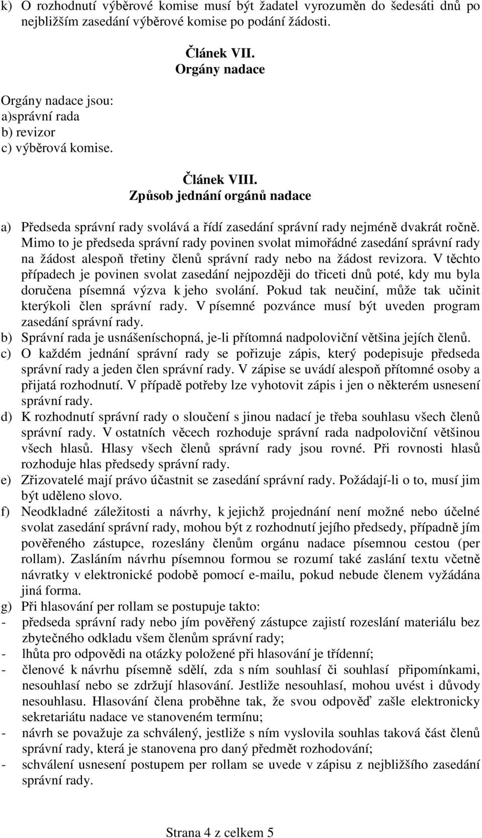 Mimo to je předseda správní rady povinen svolat mimořádné zasedání správní rady na žádost alespoň třetiny členů správní rady nebo na žádost revizora.