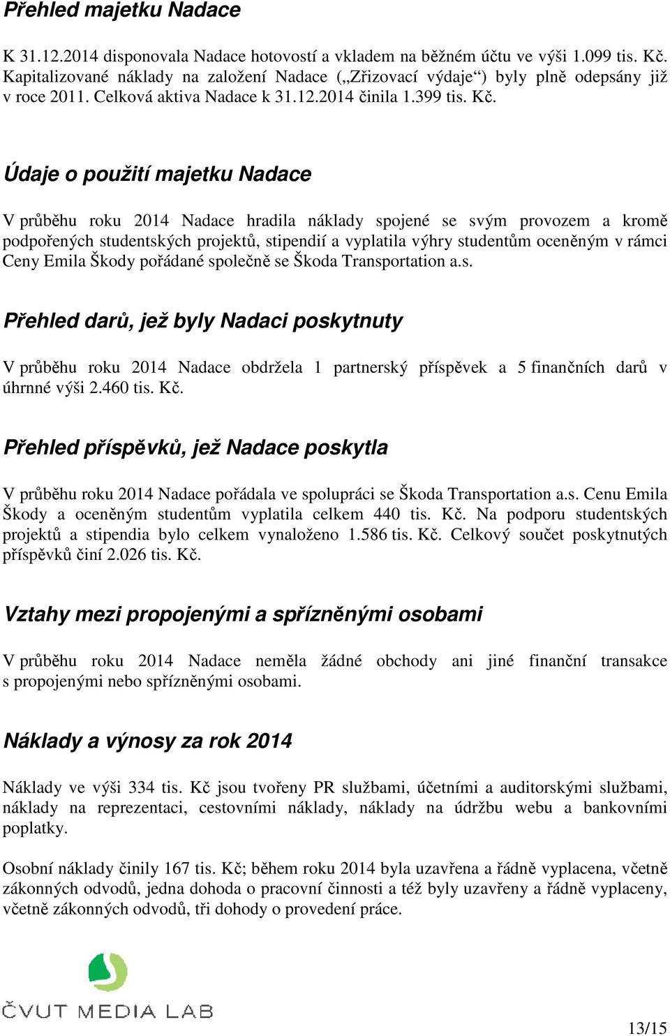 Údaje o použití majetku Nadace V průběhu roku 2014 Nadace hradila náklady spojené se svým provozem a kromě podpořených studentských projektů, stipendií a vyplatila výhry studentům oceněným v rámci