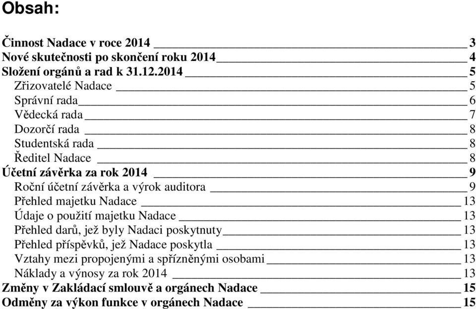 závěrka a výrok auditora 9 Přehled majetku Nadace 13 Údaje o použití majetku Nadace 13 Přehled darů, jež byly Nadaci poskytnuty 13 Přehled příspěvků,