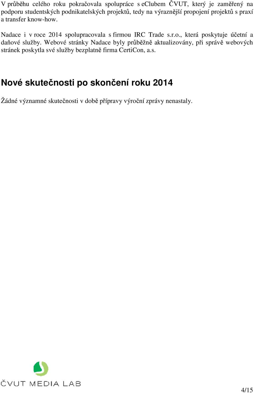 Webové stránky Nadace byly průběžně aktualizovány, při správě webových stránek poskytla své služby bezplatně firma CertiCon, a.s. Nové skutečnosti po skončení roku 2014 Žádné významné skutečnosti v době přípravy výroční zprávy nenastaly.