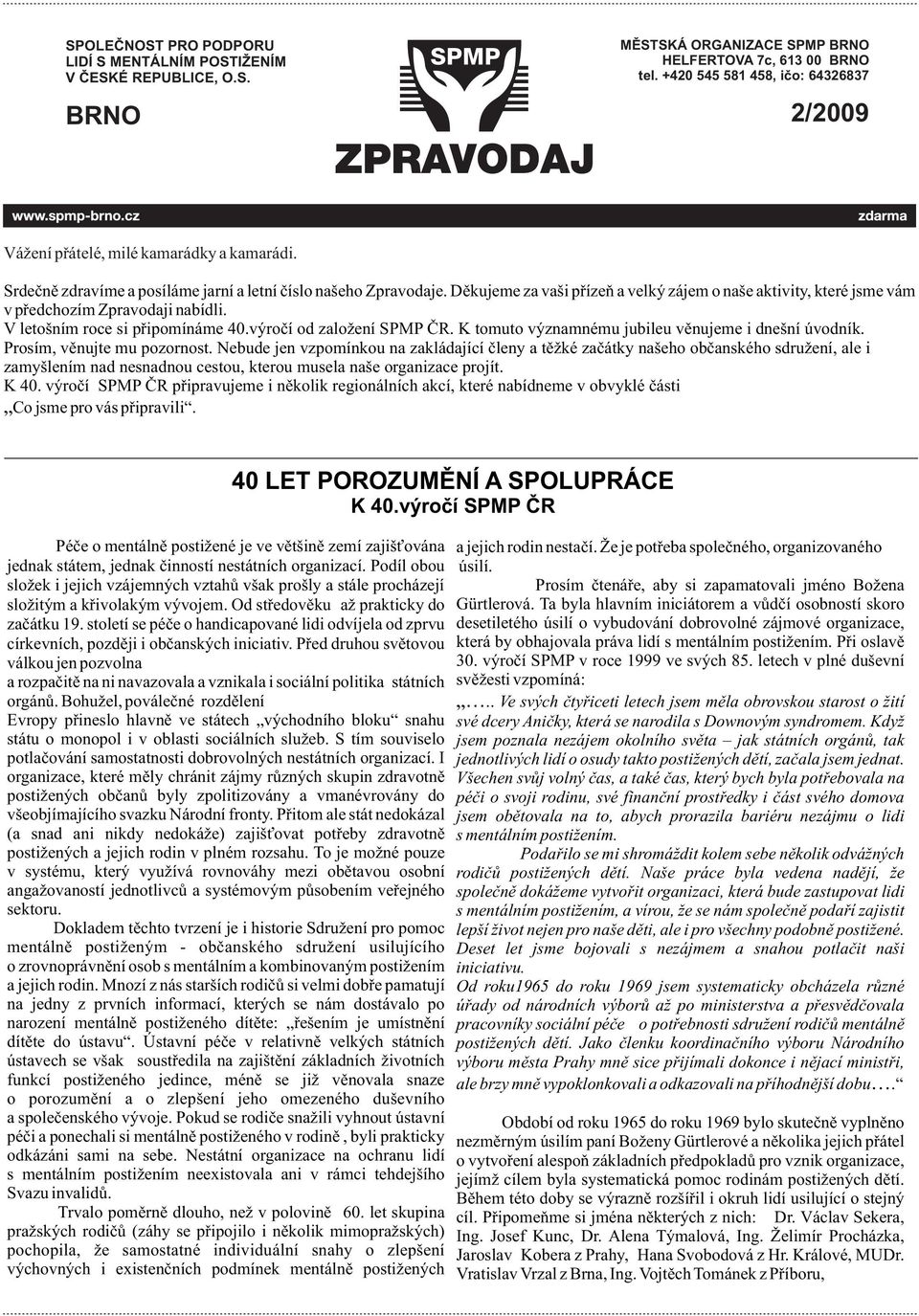 Dìkujeme za vaši pøízeò a velký zájem o naše aktivity, které jsme vám v pøedchozím Zpravodaji nabídli. V letošním roce si pøipomínáme 40.výroèí od založení SPMP ÈR.