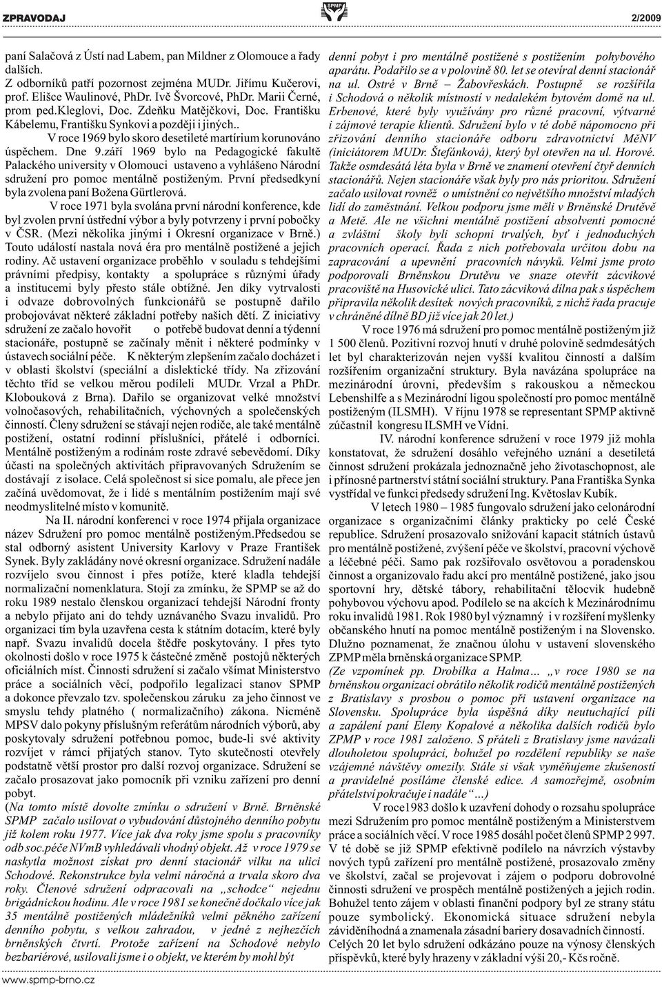 záøí 1969 bylo na Pedagogické fakultì Palackého university v Olomouci ustaveno a vyhlášeno Národní sdružení pro pomoc mentálnì postiženým. První pøedsedkyní byla zvolena paní Božena Gürtlerová.
