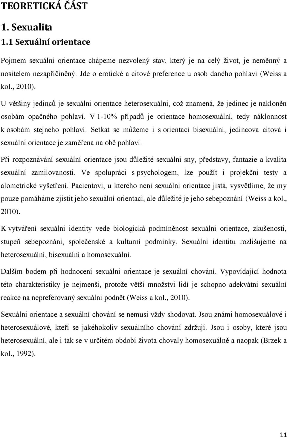 V 1-10% případů je orientace homosexuální, tedy náklonnost k osobám stejného pohlaví. Setkat se můžeme i s orientací bisexuální, jedincova citová i sexuální orientace je zaměřena na obě pohlaví.