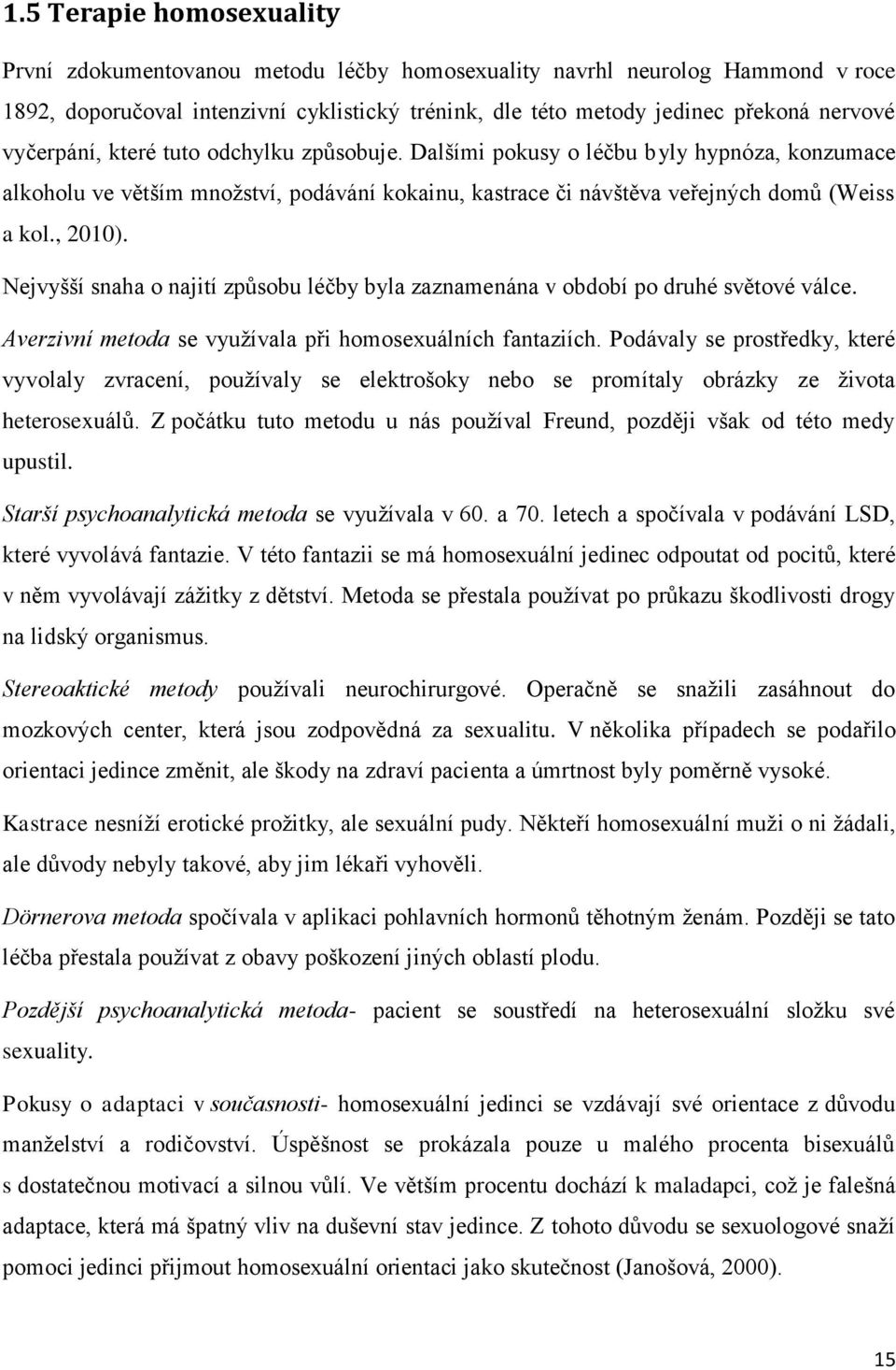 Nejvyšší snaha o najití způsobu léčby byla zaznamenána v období po druhé světové válce. Averzivní metoda se využívala při homosexuálních fantaziích.