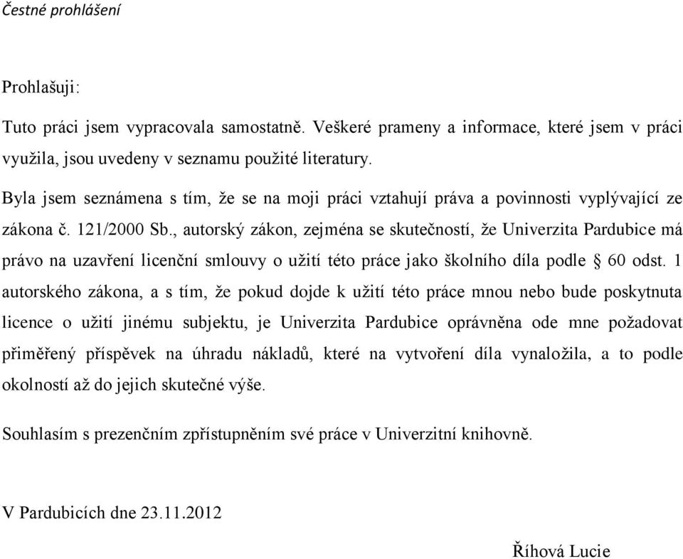 , autorský zákon, zejména se skutečností, že Univerzita Pardubice má právo na uzavření licenční smlouvy o užití této práce jako školního díla podle 60 odst.