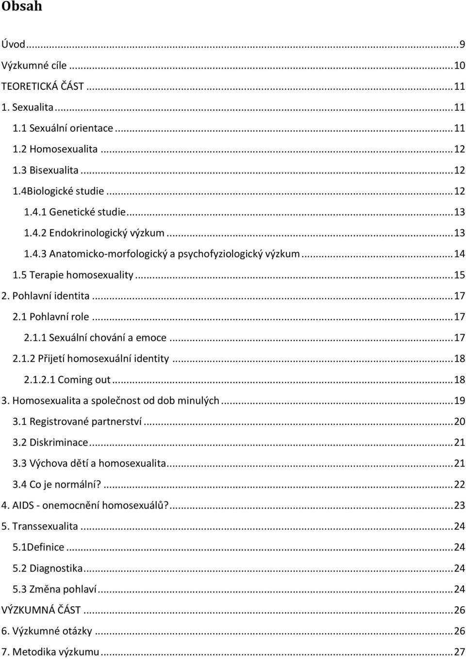.. 17 2.1.2 Přijetí homosexuální identity... 18 2.1.2.1 Coming out... 18 3. Homosexualita a společnost od dob minulých... 19 3.1 Registrované partnerství... 20 3.2 Diskriminace... 21 3.