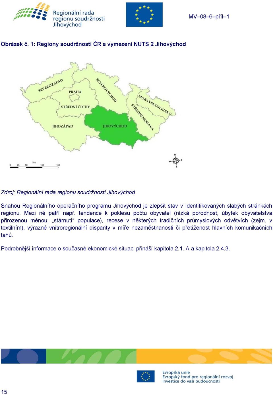 Jihovýchod je zlepšit stav v identifikovaných slabých stránkách regionu. Mezi ně patří např.