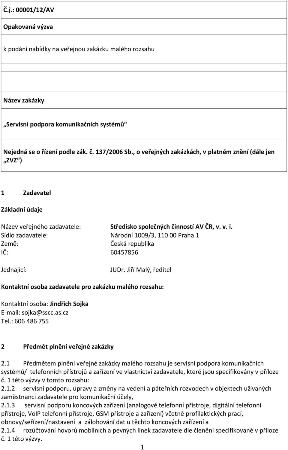 Sídlo zadavatele: Země: Národní 1009/3, 110 00 Praha 1 Česká republika IČ: 60457856 Jednající: JUDr.