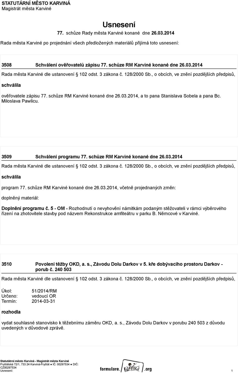 2014 Rada města Karviné dle ustanovení 102 odst. 3 zákona č. 128/2000 Sb., o obcích, ve znění pozdějších předpisů, schválila ověřovatele zápisu 77. schůze RM Karviné konané dne 26.03.