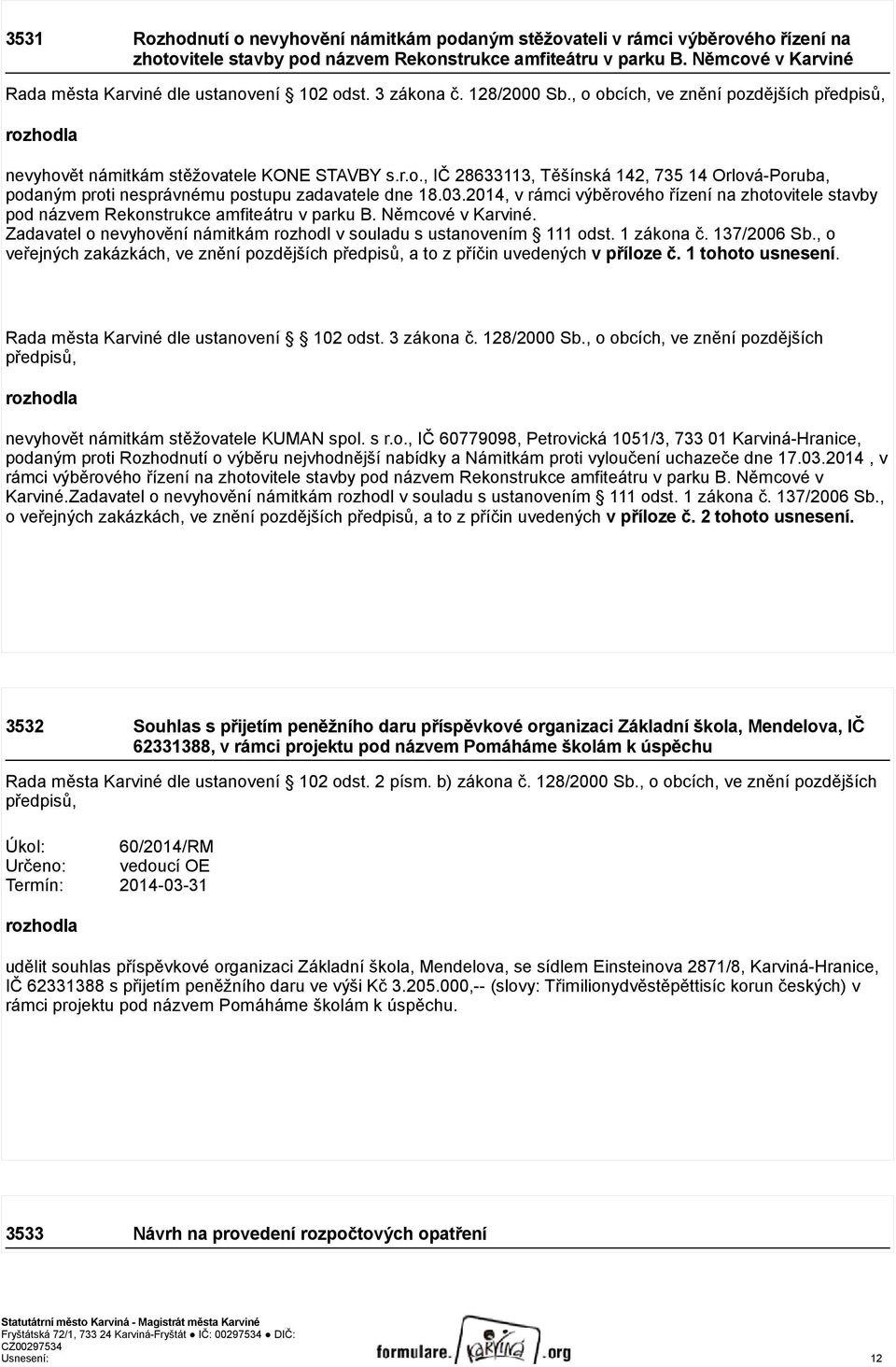 03.2014, v rámci výběrového řízení na zhotovitele stavby pod názvem Rekonstrukce amfiteátru v parku B. Němcové v Karviné. Zadavatel o nevyhovění námitkám rozhodl v souladu s ustanovením 111 odst.