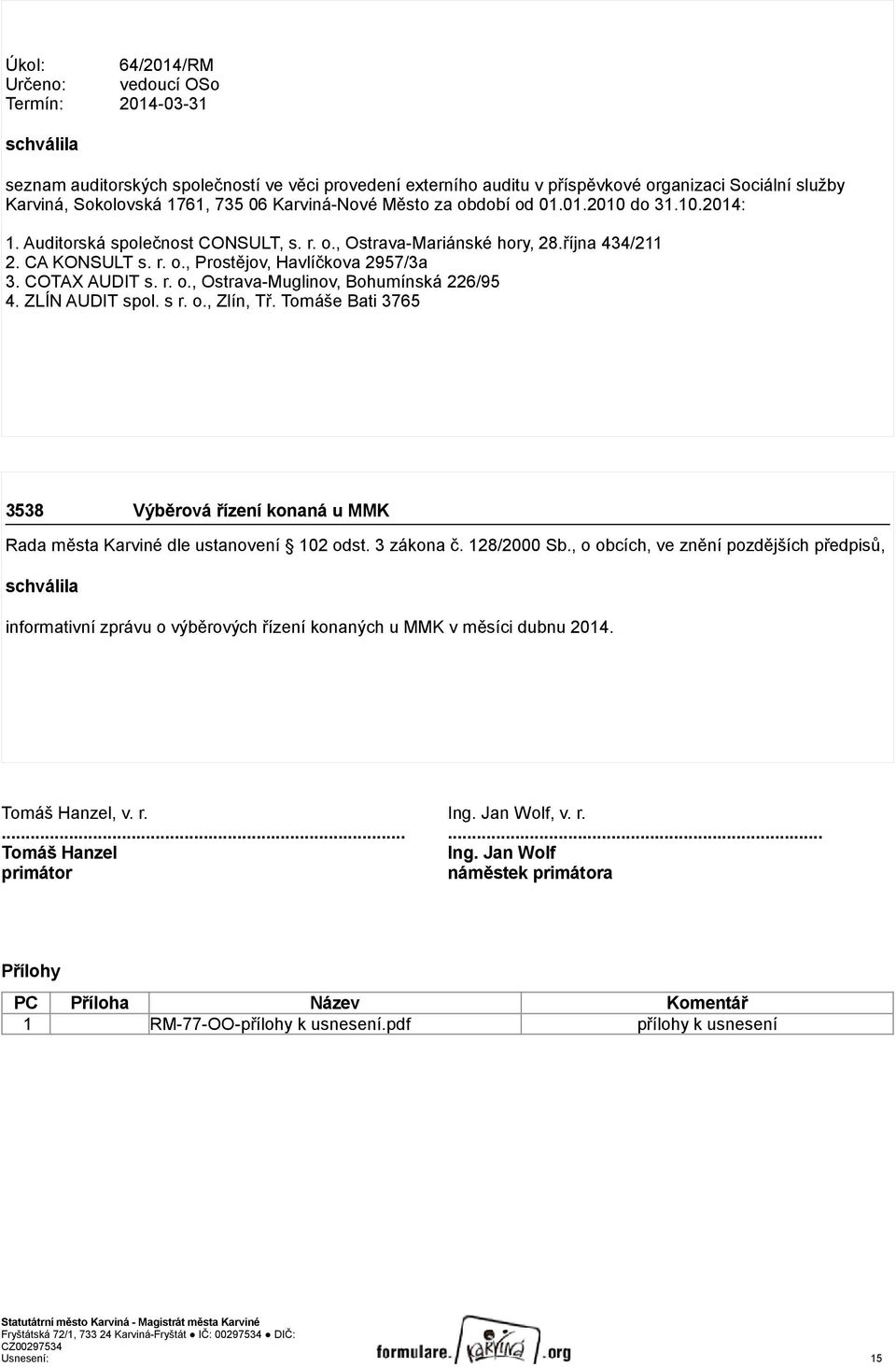 COTAX AUDIT s. r. o., Ostrava-Muglinov, Bohumínská 226/95 4. ZLÍN AUDIT spol. s r. o., Zlín, Tř. Tomáše Bati 3765 3538 Výběrová řízení konaná u MMK Rada města Karviné dle ustanovení 102 odst.