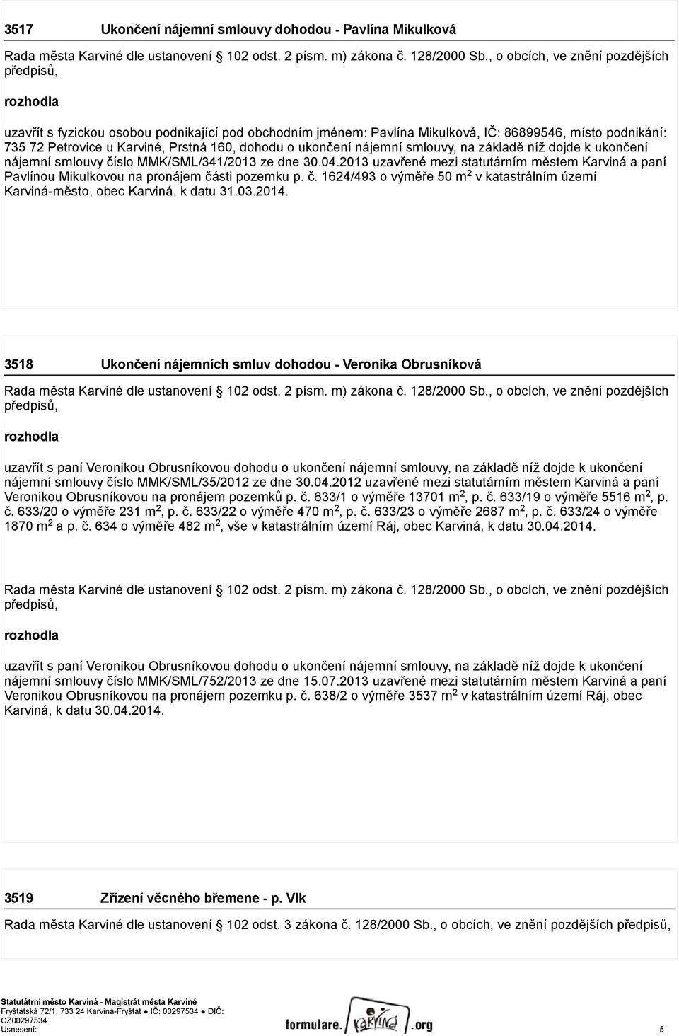 160, dohodu o ukončení nájemní smlouvy, na základě níž dojde k ukončení nájemní smlouvy číslo MMK/SML/341/2013 ze dne 30.04.