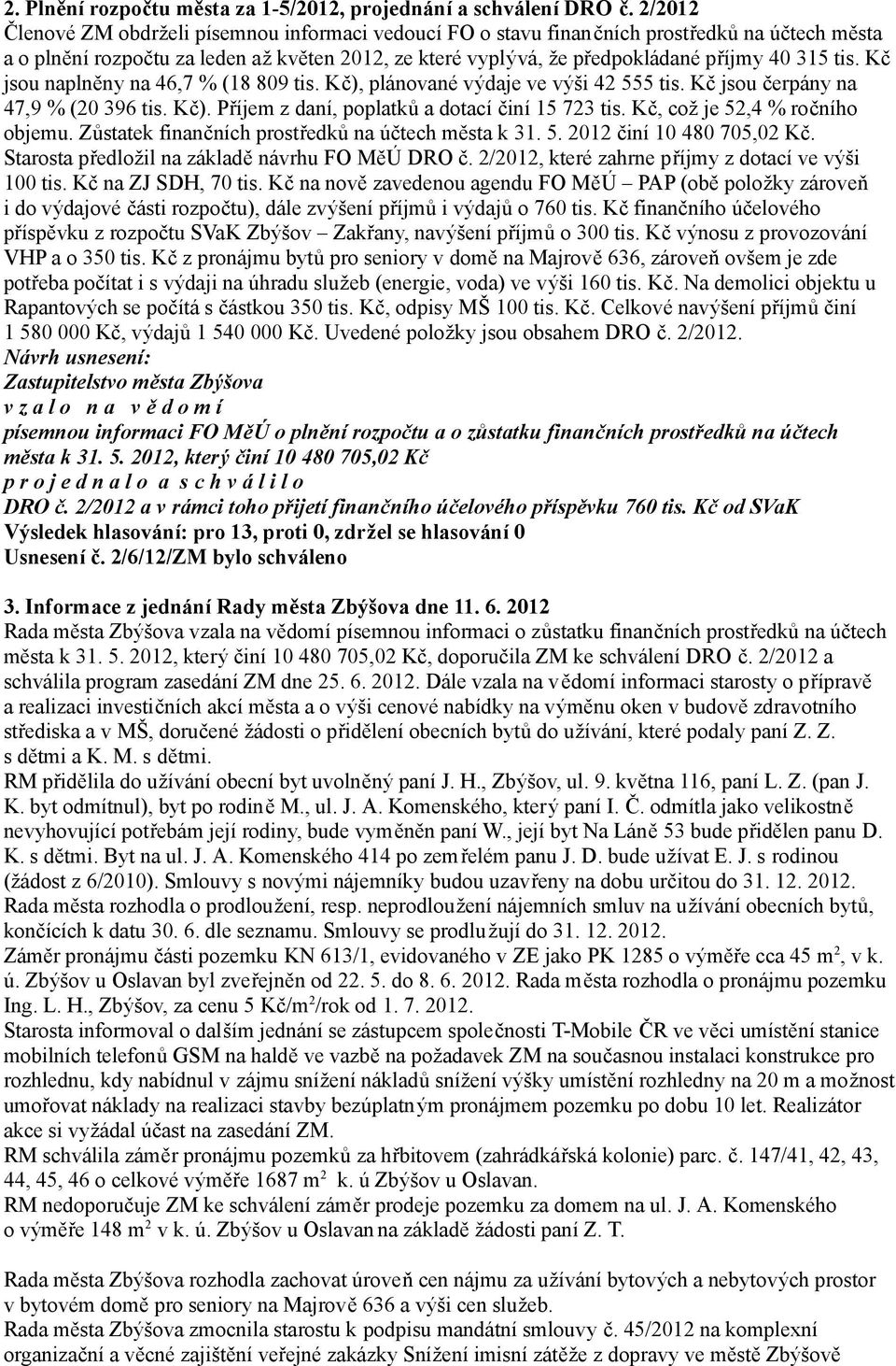 tis. Kč jsou naplněny na 46,7 % (18 809 tis. Kč), plánované výdaje ve výši 42 555 tis. Kč jsou čerpány na 47,9 % (20 396 tis. Kč). Příjem z daní, poplatků a dotací činí 15 723 tis.