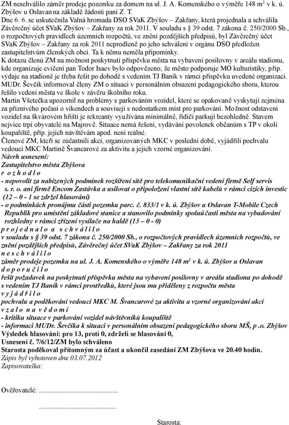 , o rozpočtových pravidlech územních rozpočtů, ve znění pozdějších předpisů, byl Závěrečný účet SVaK Zbýšov Zakřany za rok 2011 neprodleně po jeho schválení v orgánu DSO předložen zastupitelstvům