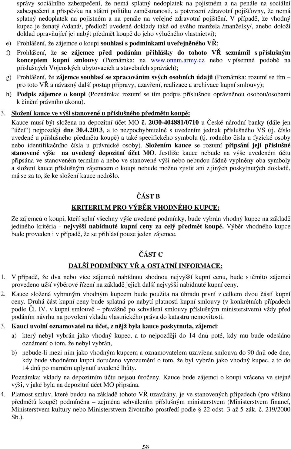 V případě, že vhodný kupec je ženatý /vdaná/, předloží uvedené doklady také od svého manžela /manželky/, anebo doloží doklad opravňující jej nabýt předmět koupě do jeho výlučného vlastnictví); e)