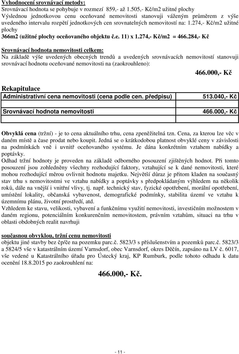 274,- Kč/m2 užitné plochy 366m2 (užitné plochy oceňovaného objektu č.e. 11) x 1.274,- Kč/m2 = 466.