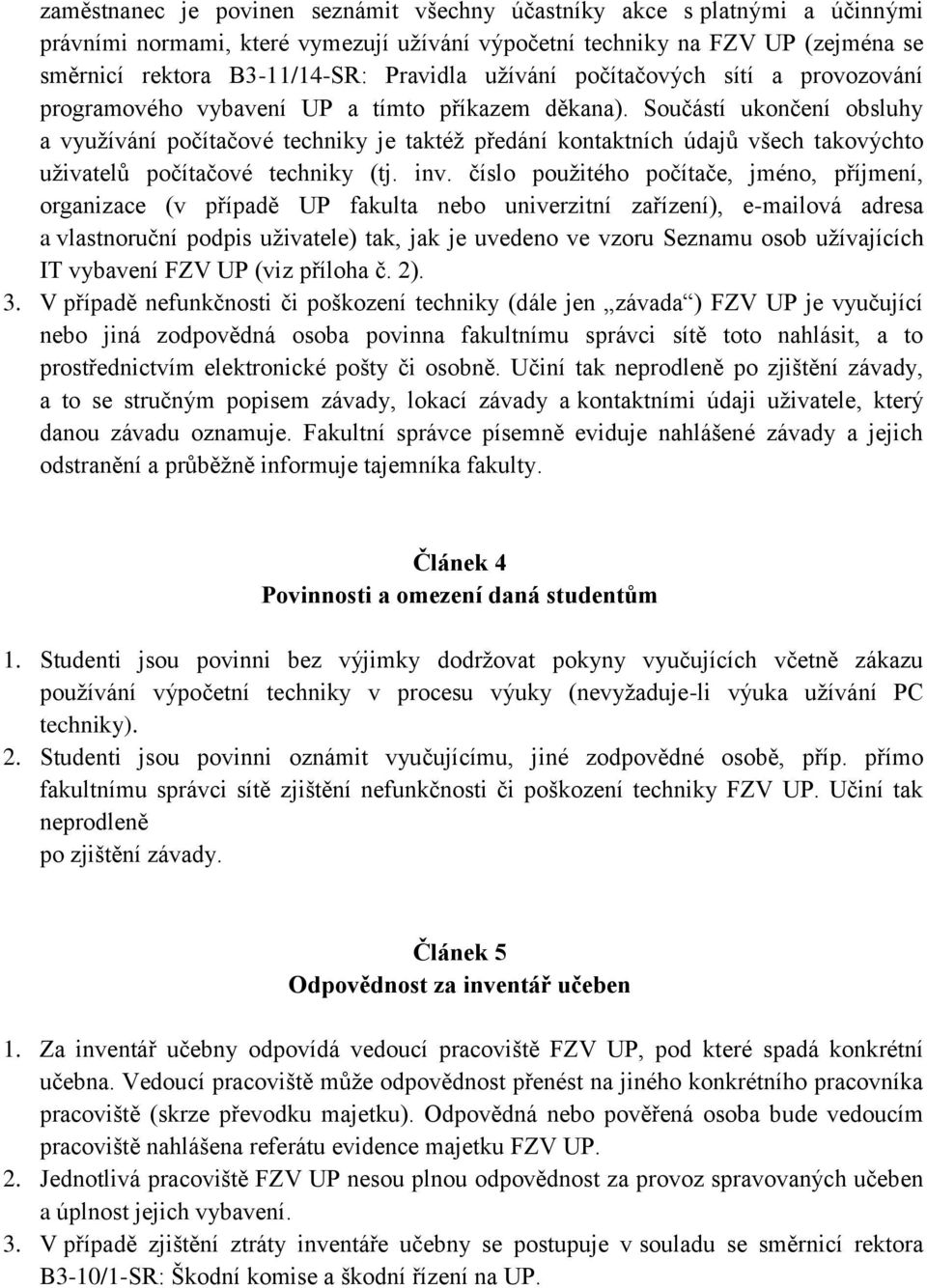 Součástí ukončení obsluhy a využívání počítačové techniky je taktéž předání kontaktních údajů všech takovýchto uživatelů počítačové techniky (tj. inv.