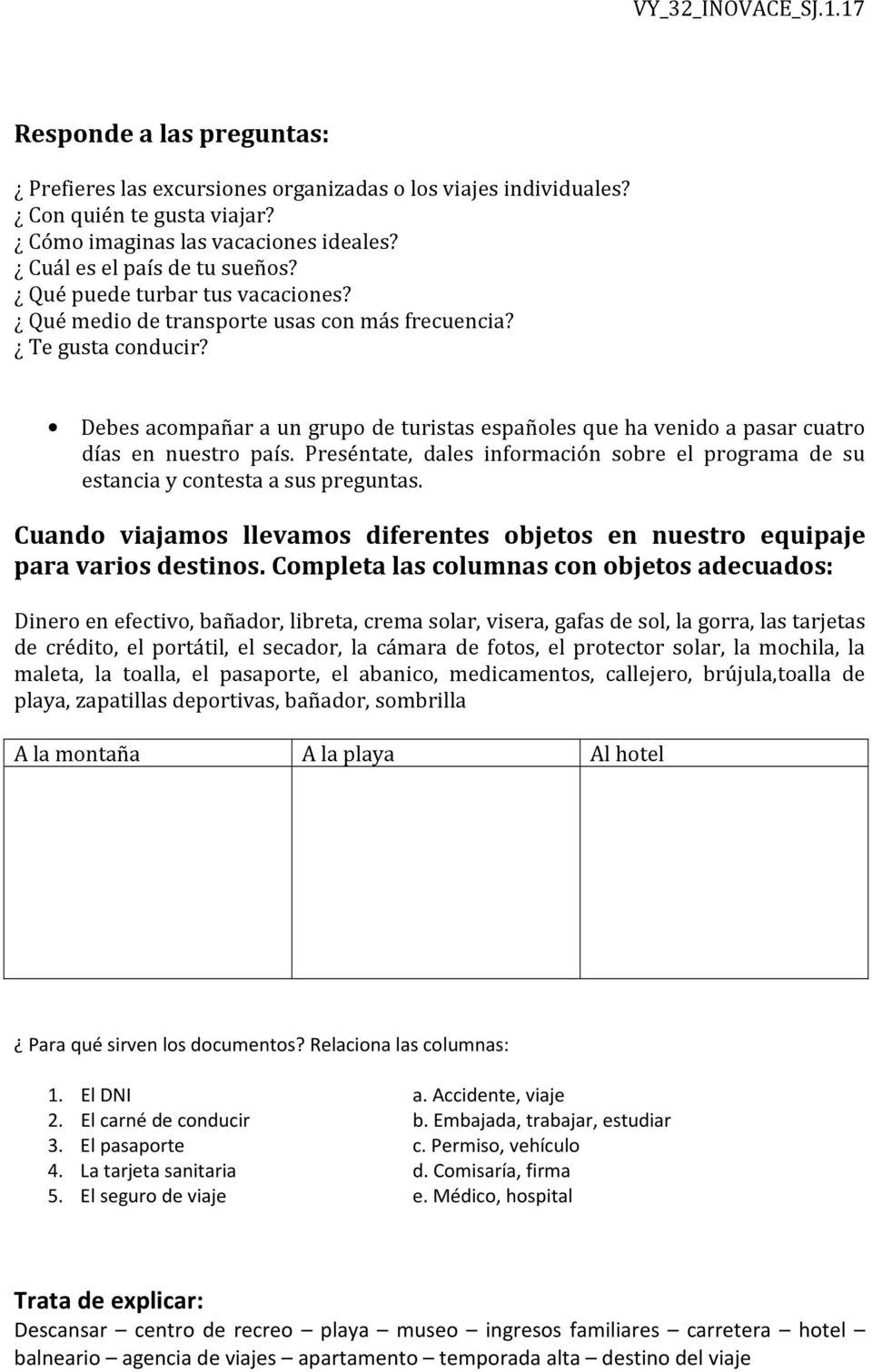 Preséntate, dales información sobre el programa de su estancia y contesta a sus preguntas. Cuando viajamos llevamos diferentes objetos en nuestro equipaje para varios destinos.