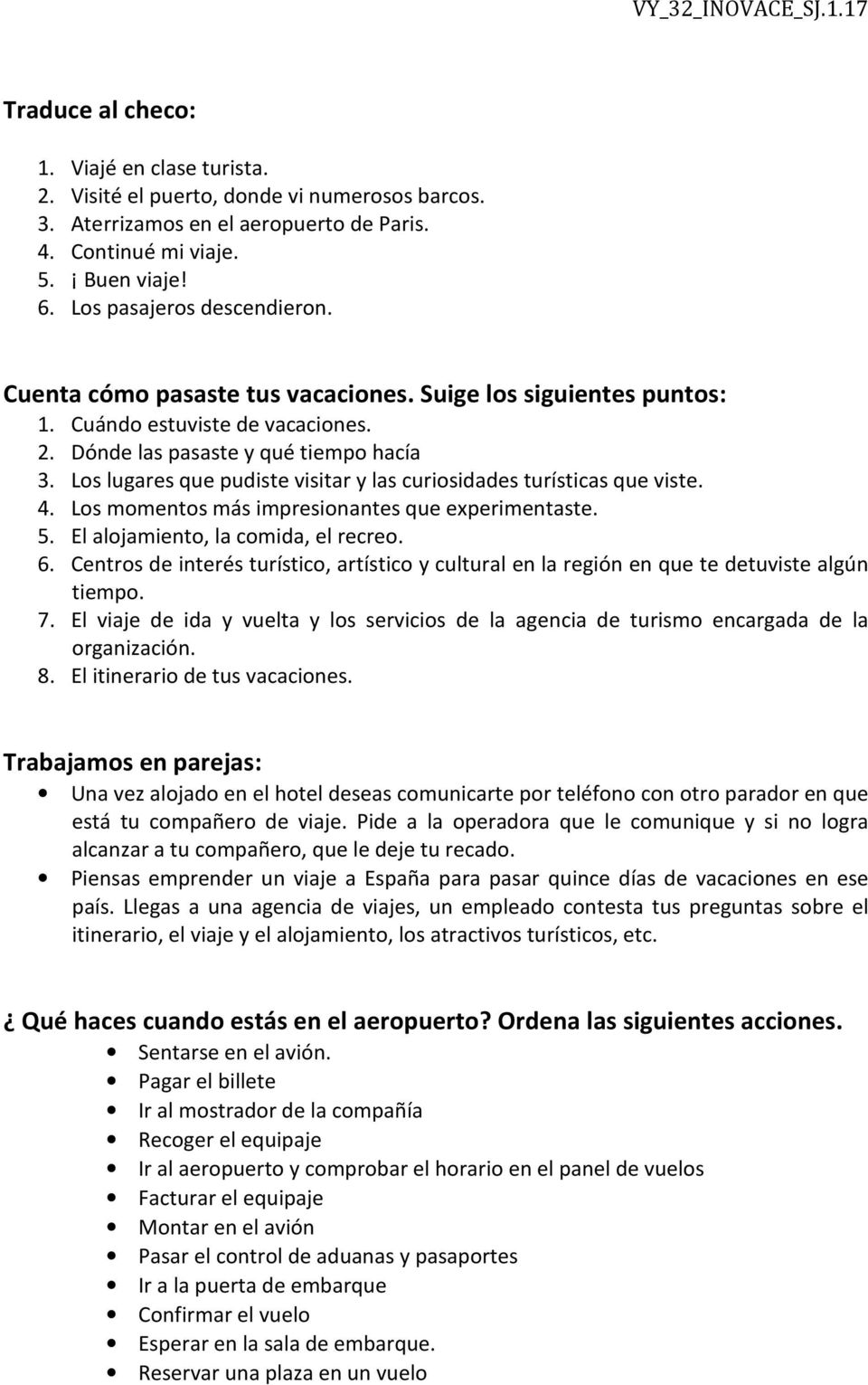 Los lugares que pudiste visitar y las curiosidades turísticas que viste. 4. Los momentos más impresionantes que experimentaste. 5. El alojamiento, la comida, el recreo. 6.