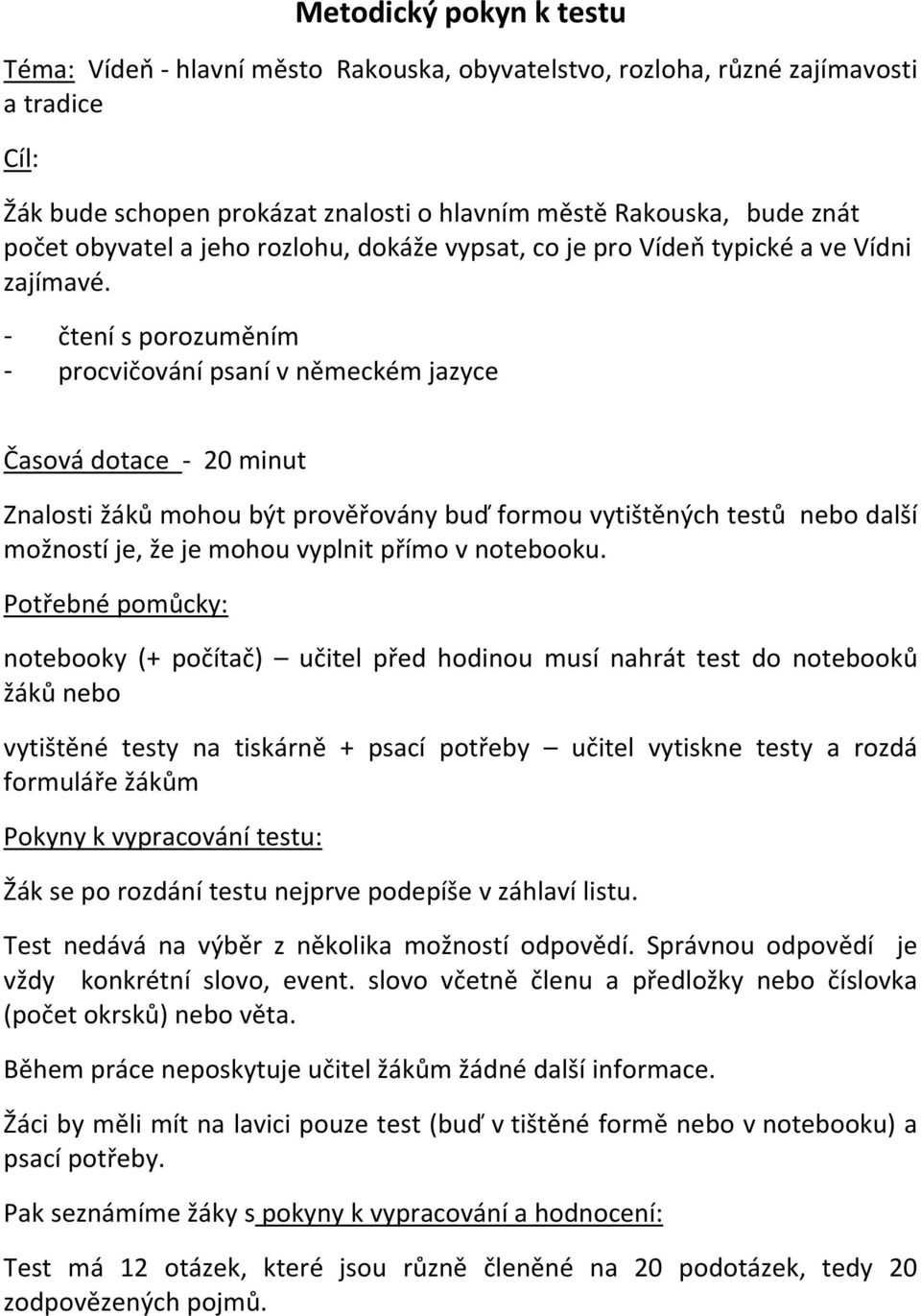 - čtení s porozuměním - procvičování psaní v německém jazyce Časová dotace 20 minut Znalosti žáků mohou být prověřovány buď formou vytištěných testů nebo další možností je, že je mohou vyplnit přímo