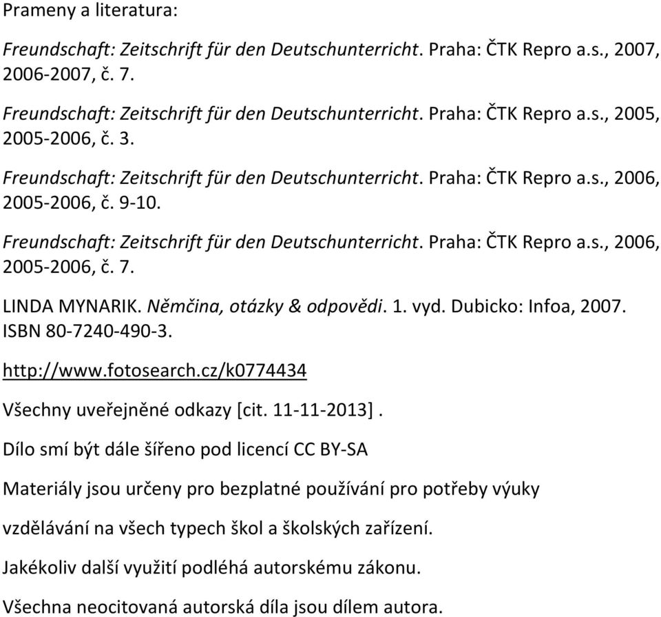 LINDA MYNARIK. Němčina, otázky & odpovědi. 1. vyd. Dubicko: Infoa, 2007. ISBN 80 7240 490 3. http://www.fotosearch.cz/k0774434 Všechny uveřejněné odkazy [cit. 11 11 2013].