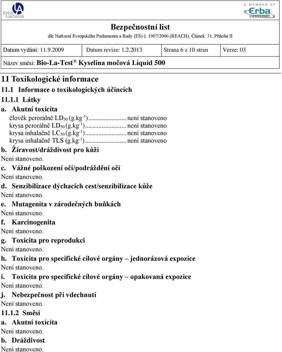 kg -1 )... není stanoveno b. Žíravost/dráždivost pro kůži c. Vážné poškození očí/podráždění očí d. Senzibilizace dýchacích cest/senzibilizace kůže e. Mutagenita v zárodečných buňkách f.