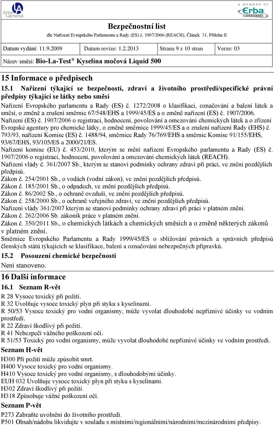 1272/2008 o klasifikaci, označování a balení látek a směsí, o změně a zrušení směrnic 67/548/EHS a 1999/45/ES a o změně nařízení (ES) č. 1907/2006. Nařízení (ES) č.