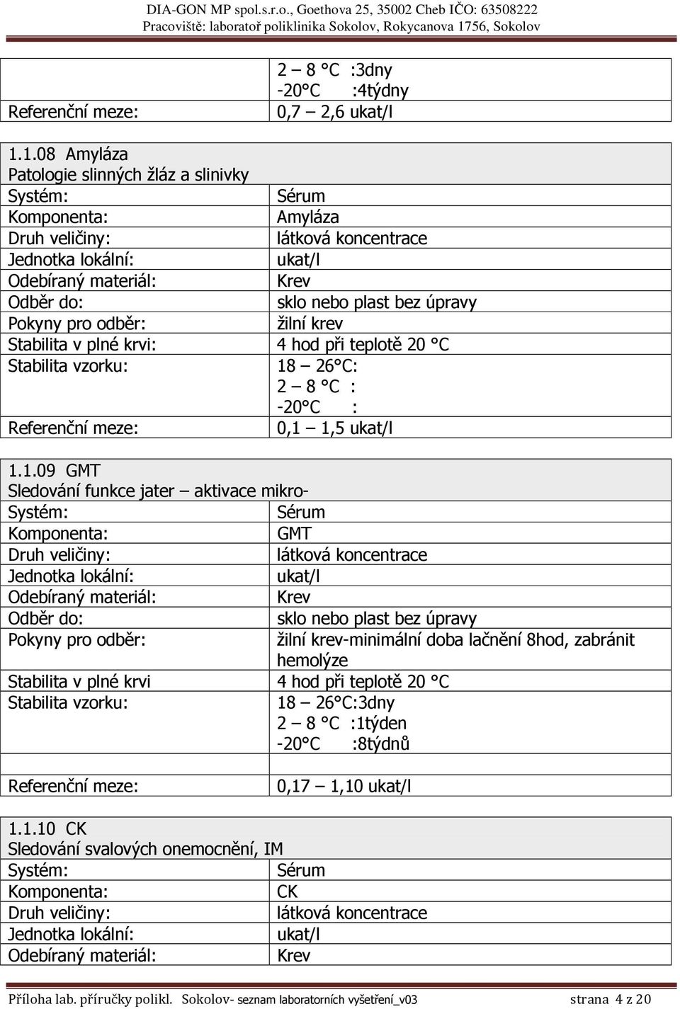 1.1.09 GMT Sledování funkce jater aktivace mikro- Komponenta: GMT Jednotka lokální: ukat/l -minimální doba lačnění 8hod, zabránit hemolýze Stabilita v plné