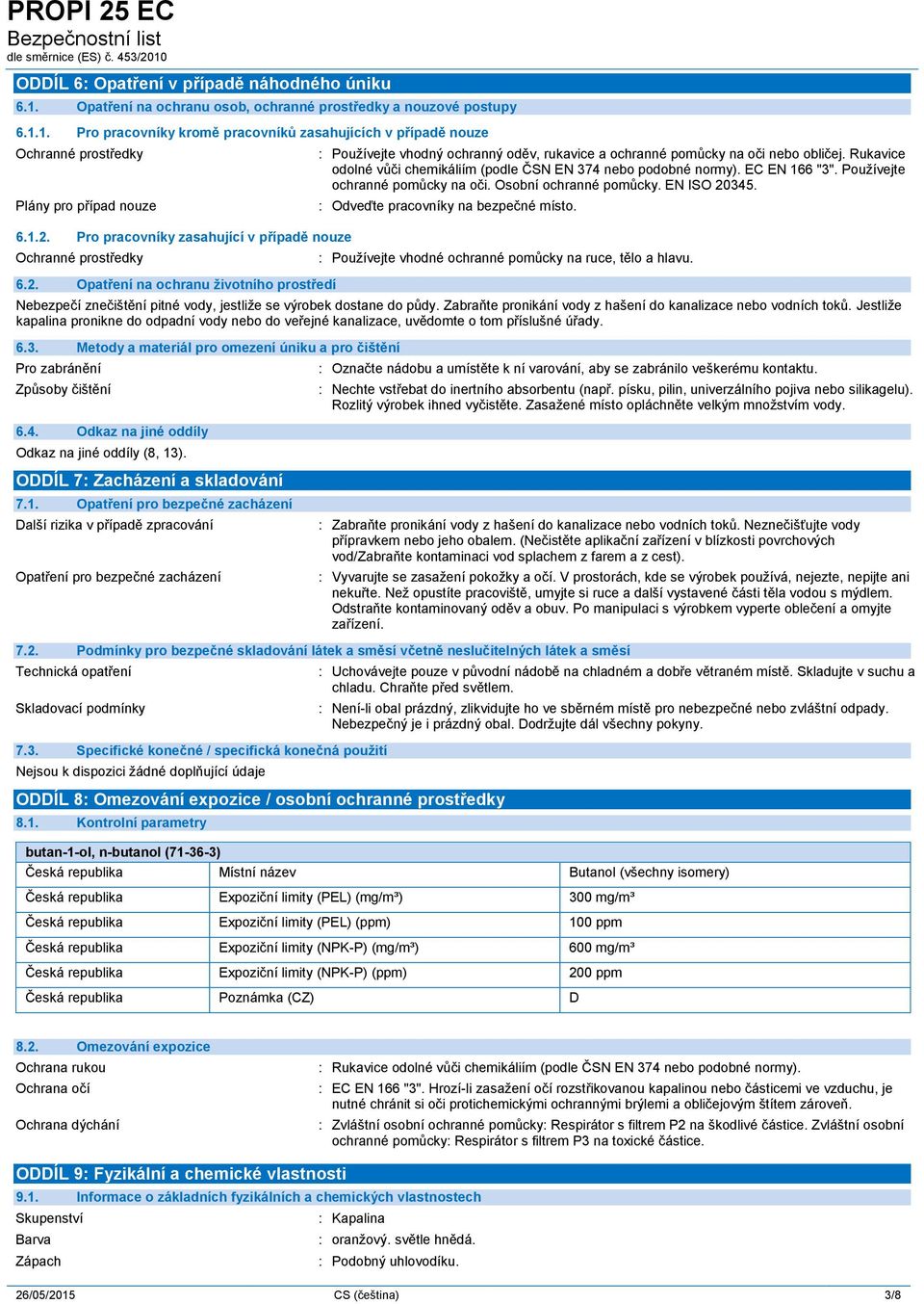 Rukavice odolné vůči chemikáliím (podle ČSN EN 374 nebo podobné normy). EC EN 166 "3". Používejte ochranné pomůcky na oči. Osobní ochranné pomůcky. EN ISO 20345.