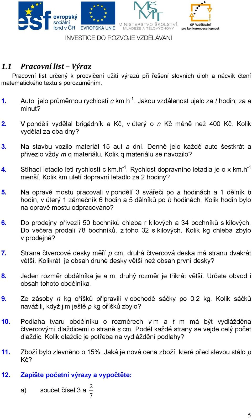 Denně jelo kždé uto šestkrát přivezlo vždy m q mteriálu. Kolik q mteriálu se nvozilo?. Stíhcí letdlo letí rychlostí c km.h -. Rychlost doprvního letdl je o x km.h - menší.