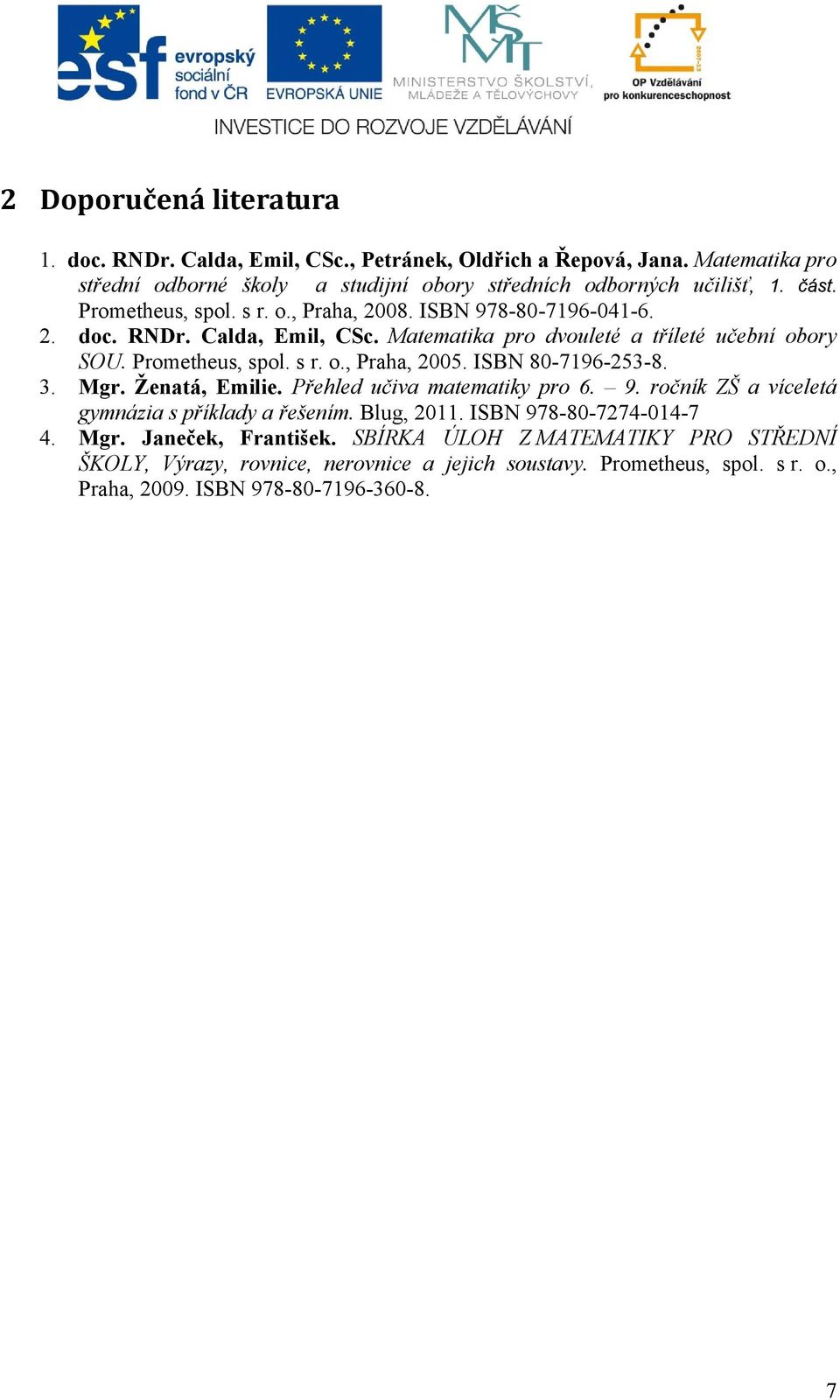 . Mgr. Žentá, Emilie. Přehled učiv mtemtiky pro 6. 9. ročník ZŠ víceletá gymnázi s příkldy řešením. Blug, 0. ISBN 9-0--0-. Mgr. Jneček, Frntišek.