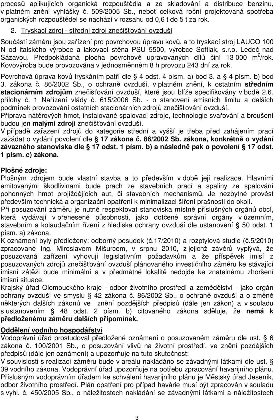 Tryskací zdroj - střední zdroj znečišťování ovzduší Součástí záměru jsou zařízení pro povrchovou úpravu kovů, a to tryskací stroj LAUCO 100 N od italského výrobce a lakovací stěna PSU 5500, výrobce