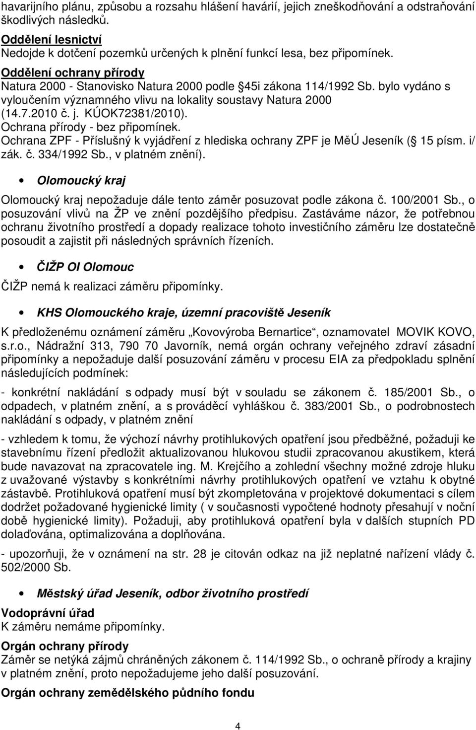 bylo vydáno s vyloučením významného vlivu na lokality soustavy Natura 2000 (14.7.2010 č. j. KÚOK72381/2010). Ochrana přírody - bez připomínek.