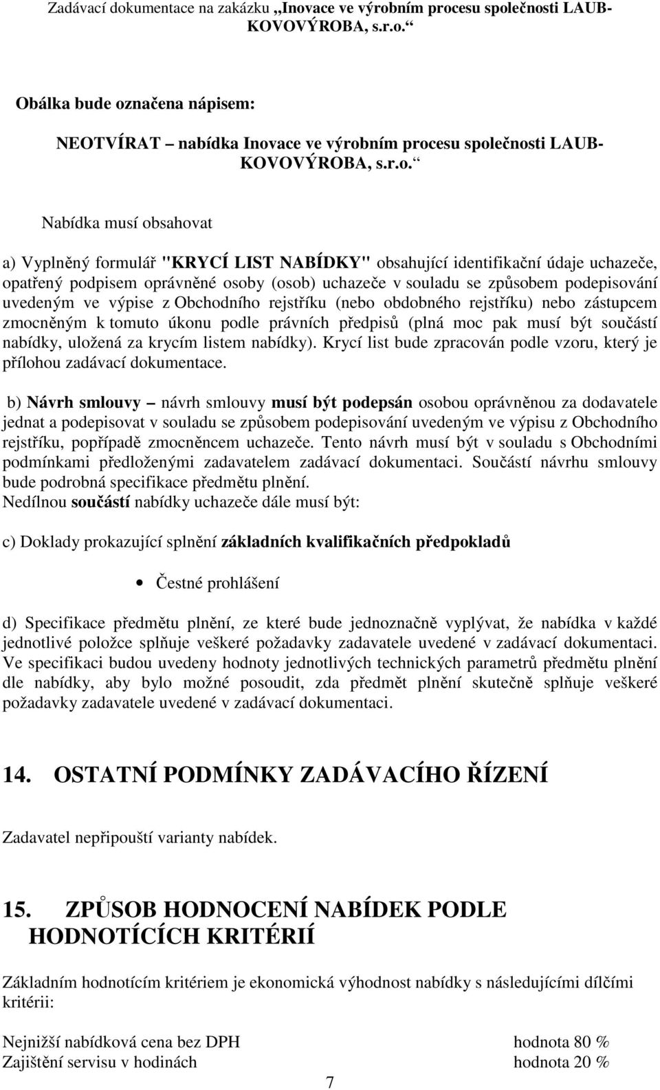 právních předpisů (plná moc pak musí být součástí nabídky, uložená za krycím listem nabídky). Krycí list bude zpracován podle vzoru, který je přílohou zadávací dokumentace.